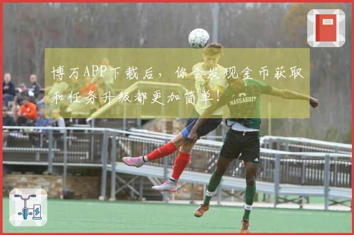 博万APP下载后，你会发现金币获取和任务升级都更加简单！