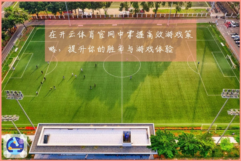在开云体育官网中掌握高效游戏策略，提升你的胜率与游戏体验