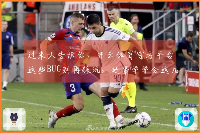 过来人告诉你，开云体育官方平台这些BUG别再踩坑，赶紧学学会这几招轻松解决！